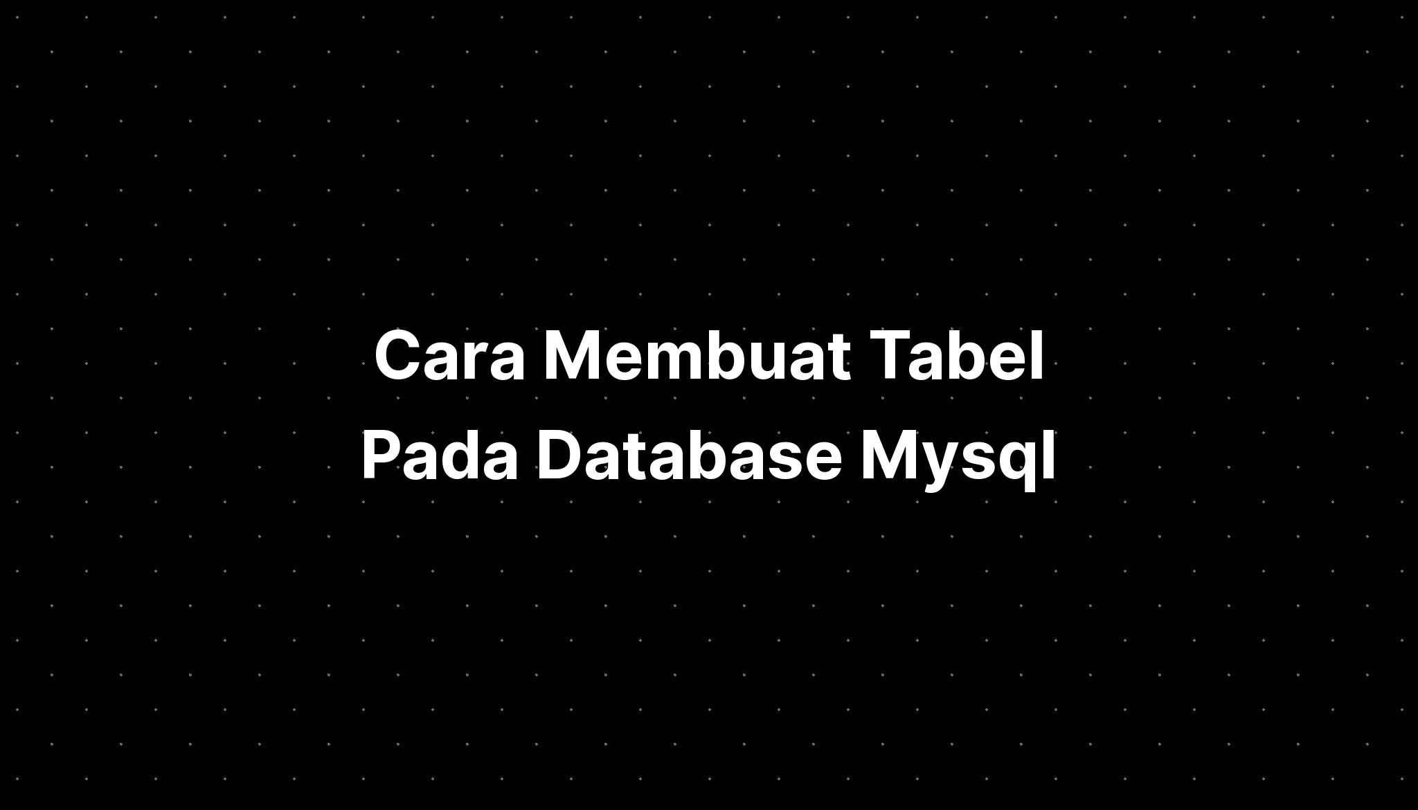 Cara Membuat Tabel Pada Database Mysql Imagesee